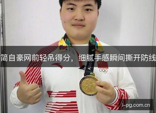 简自豪网前轻吊得分，细腻手感瞬间撕开防线