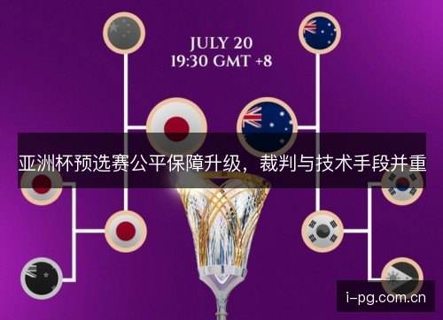 亚洲杯预选赛公平保障升级，裁判与技术手段并重